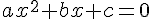 a{x^2} - bx + c = 0